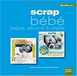 Scrap bébé : Pages, albums & objets (ancien prix éditeur 15 euros)