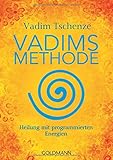 Vadims Methode: Heilung mit programmierten Energien by Vadim Tschenze