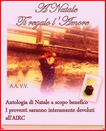 Airc Regali Di Natale.A Natale Ti Regalo L Amore Ebook Cazziero Tiziana Modolo Roberto Boccola Marilena Marino Nicolo Giovanni Riscaio Francesca Mirti Macrina Cumbo Cristina Piano Claudia Lia Tiziana Carpenetti Lily Amazon It Kindle Store