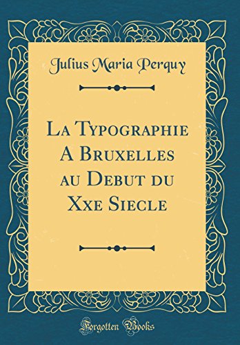 La Typographie a Bruxelles Au début Du Xxe Siècle (Classic Reprint) gratuit