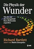 Die Physik der Wunder: Wie Sie auf das Energiefeld Ihres Potenzials zugreifen by
