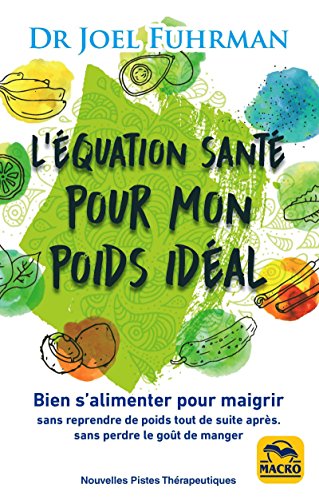 L'équation santé pour mon poids idéal: Bien s'alimenter pour maigrir sans reprendre de poids par la suite, sans perdre le goût de manger en ligne