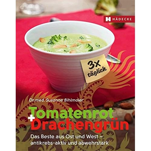 Tomatenrot + Drachengrün: 3x täglich: Das Beste aus Ost und West – antikrebs-aktiv und abwehrstark Tomatenrot + Drachengrün: 3x täglich: Das Beste aus Ost und West – antikrebs-aktiv und abwehrstark