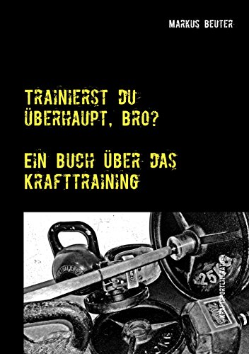 Download Trainierst du überhaupt, Bro?: Ein Buch über das Krafttraining Download Trainierst du überhaupt, Bro?: Ein Buch über das Krafttraining