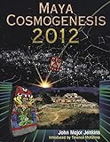 Maya Cosmogenesis 2012: The True Meaning of the Maya Calendar End-Date by 