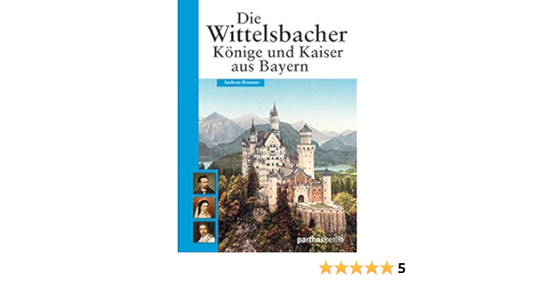 Amazon Fr Die Wittelsbacher Glanz Und Glorie Einer Dynastie Andreas Brunner Livres