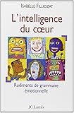 L'intelligence du coeur : Rudiments de grammaire émotionnelle