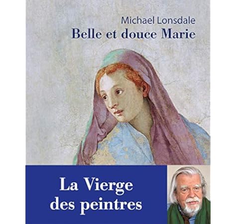 Amazon.fr - Belle et douce Marie. La Vierge des peintres - Lonsdale, Michael - Livres