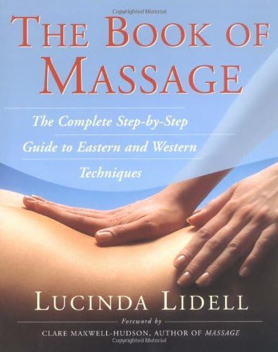 The Book of Massage: The Complete Stepbystep Guide to Eastern and Western Technique