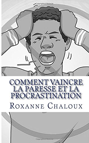 Comment vaincre la paresse et la procrastination: Découvrez dans ce guide quelques suggestions pour arrêter d’être paresseux et commencer à être plus productif. gratuit