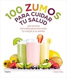  100 zumos para cuidar tu salud: 100 recetas naturales para estimular tu cuerpo y tu mente (Vivir mejor)