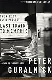 Last Train to Memphis: The Rise of Elvis Presley by 