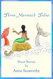 Image de Three Mermaid Tales: Short Stories by Anne Seaworthy (English Edition)