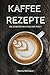 Produktbild Kaffee Rezepte - Die 20 besten Kaffees der Welt!