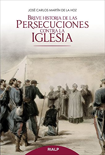 Breve Historia De Las Persecuciones Contra La Iglesia (Biografías y Testimonios)