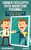 Image de Comment développer votre magnétisme personnel : Edition revue corrigée annotée: Pour être heureux et réussir en tout