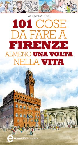 101 cose da fare a Firenze almeno una volta nella vita (eNewton Manuali e guide)