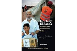 Dr Hany El Banna: A Servant to the World's Poorest People (Muslims in the Modern World Series)