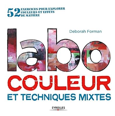 Labo couleur et techniques mixtes: 52 exercices pour explorer couleur et effets de matière.