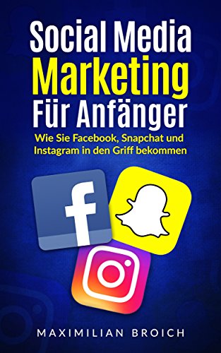 Download Social Media Marketing für Anfänger: Wie Sie Facebook, Snapchat und Instagram in den Griff bekommen Download Social Media Marketing für Anfänger: Wie Sie Facebook, Snapchat und Instagram in den Griff bekommen