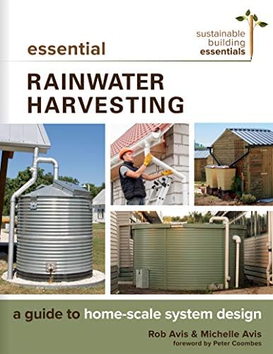 Essential Rainwater Harvesting: A Guide to Home-Scale System Design: 11 (Sustainable Building Essentials Series, 11)