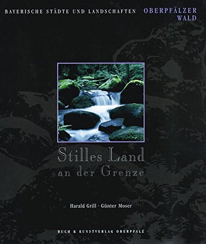 Stilles Land an der Grenze: Oberpfälzer Wald (Bayerische Städte und Landschaften)
