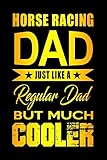  Horse Racing Dad Just Like A Regular Dad But Much Cooler: Equestrian Women Life Books, Art Diaries For Equestria Girls, Horse Lover Gifts and Rider Notebook