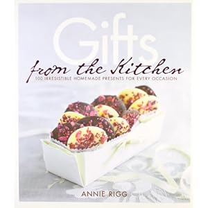 Gifts from the Kitchen: 100 Irresistible Homemade Presents for Every Occasion