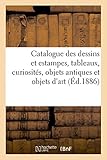 Image de Catalogue des dessins et estampes, tableaux, curiosités, objets antiques et objets d'art: marbres, bronzes, terres cuites, faïences, porcelaines, in