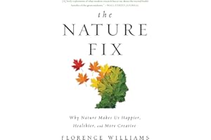 The Nature Fix: Why Nature Makes Us Happier, Healthier, and More Creative
