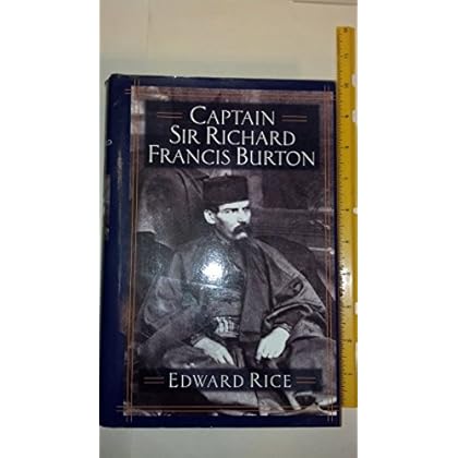 Captain Sir Richard Francis Burton : the Secret Agent Who Made the Pilgrimage to Mecca, Discovered the Kama Sutra, and Brought the Arabian Nights to the West / Edward Rice Captain Sir Richard Francis Burton : the Secret Agent Who Made the Pilgrimage to Mecca, Discovered the Kama Sutra, and Brought the Arabian Nights to the West / Edward Rice