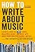How to Write About Music: Excerpts from the 33 1/3 Series, Magazines, Books and Blogs with Advice from Industry-leading Writers (English Edition) by 