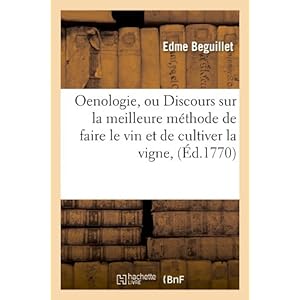 Oenologie, ou Discours sur la meilleure méthode de faire le vin et de cultiver la vigne , (Éd.1770)
