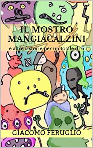 Il Mostro Mangiacalzini: e altre 5 storie per un totale di 6 Il Mostro Mangiacalzini: e altre 5 storie per un totale di 6