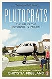 Plutocrats: The Rise of the New Global Super-Rich by Chrystia Freeland