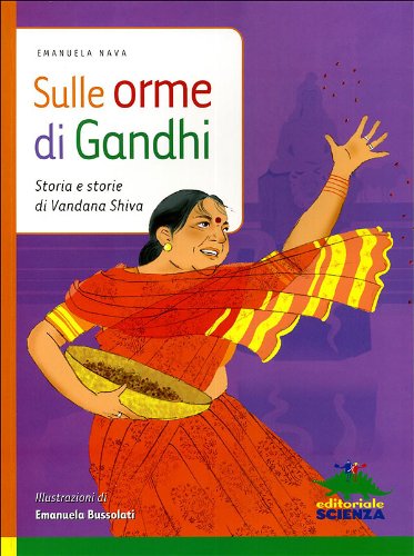 Sulle orme di Gandhi. Storia e storie di Vandana Shiva. Ediz. illustrata