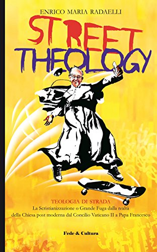 Street theology: La Scristianizzazione o Grande Fuga dalla realtà della Chiesa post moderna dal Concilio Vaticano II a Papa Francesco libro