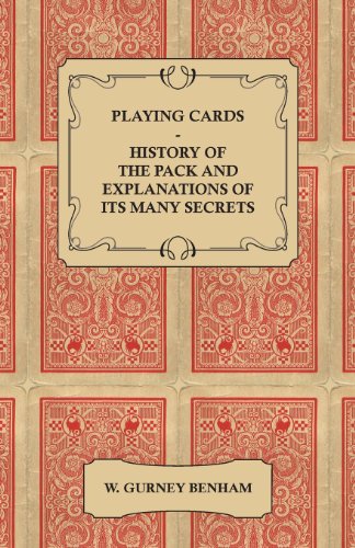 Playing Cards - History of the Pack and Explanations of Its Many Secrets (English Edition)