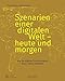 Szenarien einer digitalen Welt - heute und morgen: Wie die digitale Transformation unser Leben verändert by 