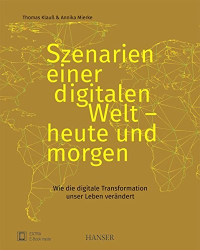 Szenarien einer digitalen Welt - heute und morgen: Wie die digitale Transformation unser Leben verändert