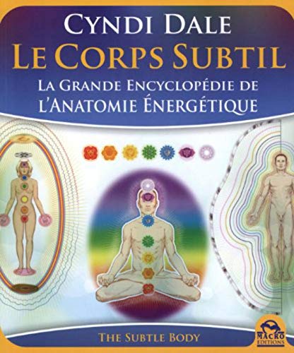 Le Corps Subtil - La Grande Encyclopédie de l'Anatomie Energétique Le Corps Subtil - La Grande Encyclopédie de l'Anatomie Energétique