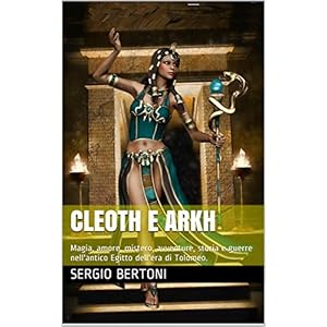 Cleoth e Arkh: Magia, amore, mistero, avventure, storia e guerre nell'antico Egitto dell'era di Tolomeo.