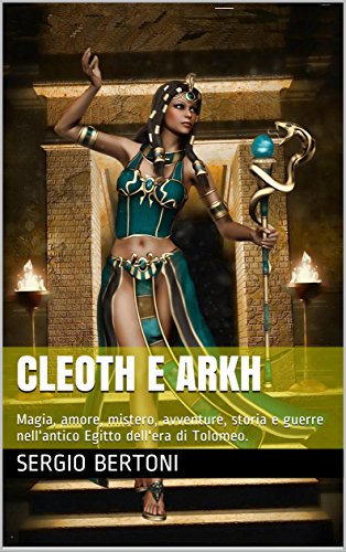 Cleoth e Arkh: Magia, amore, mistero, avventure, storia e guerre nell'antico Egitto dell'era di Tolomeo. di [Bertoni, Sergio]