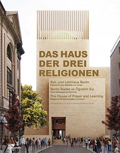 Das Haus der drei Religionen. Bet- und Lehrhaus Berlin. Entwürfe für einen Sakralbau von morgen