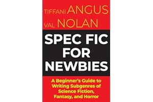 Spec Fic For Newbies: A Beginner's Guide to Writing Subgenres of Science Fiction, Fantasy, and Horror