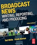 Image de Broadcast News Writing, Reporting, and Producing