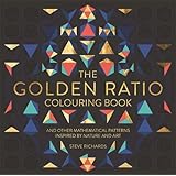 The Golden Ratio Colouring Book: And Other Mathematical Patterns Inspired by Nature and Art (Colouring Books)