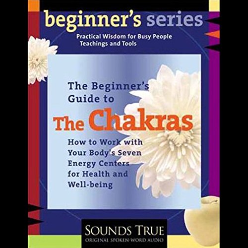 The Beginner's Guide to The Chakras: How to Work with Your Body's Seven Energy Centers for Health and Well-Being