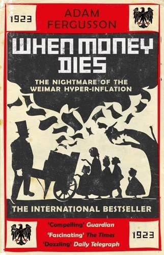 When Money Dies: The Nightmare of Deficit Spending, Devaluation, and Hyperinflation in Weimar, Germany