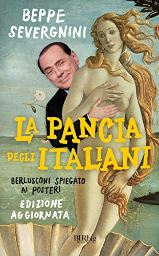 La pancia degli italiani: Berlusconi spiegato ai posteri La pancia degli italiani: Berlusconi spiegato ai posteri